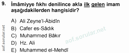 9. soru: İmâmiyye fıkhı denilince akla ilk gelen imam aşağıdakilerden hangisidir? A) Ali Zeyne'l-Abidîn B) Cafer es-Sâdık C) M…