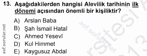 13. soru: Aşağıdakilerden hangisi Alevilik tarihinin ilk dönemi açısından önemli bir kişiliktir? A) Arslan Baba B) Şah Ismail H…