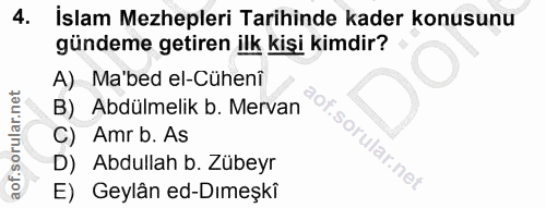 4. soru: İslam Mezhepleri Tarihinde kader konusunu gündeme getiren ilk kişi kimdir? A) Ma'bed el-Cühenî B) _Abdülmelik b. Merv…
