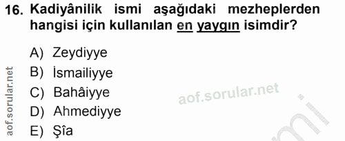 16. soru: Kadiyânilik ismi aşağıdaki mezheplerden hangisi için kullanılan en yaygın isimdir? A) Zeydiyye B) Ismailiyye C) Bahâi…