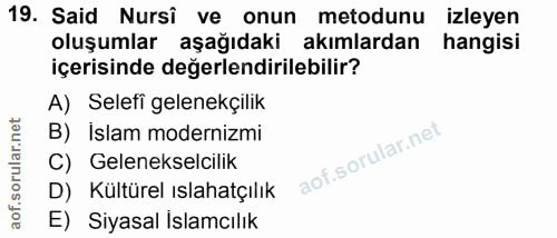 19. soru: Said Nursî ve onun metodunu izleyen oluşumlar aşağıdaki akımlardan hangisi içerisinde değerlendirilebilir? A) Selefi…