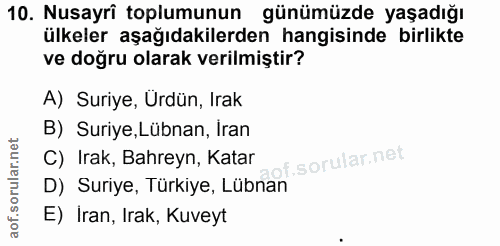 10. soru: Nusayri toplumunun günümüzde yaşadığı ülkeler aşağıdakilerden hangisinde birlikte ve doğru olarak verilmiştir? A) Sur…