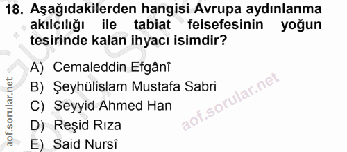 18. soru: Aşağıdakilerden hangisi Avrupa aydınlanma akılcılığı ile tabiat felsefesinin yoğun tesirinde kalan ihyacı isimdir? A)…