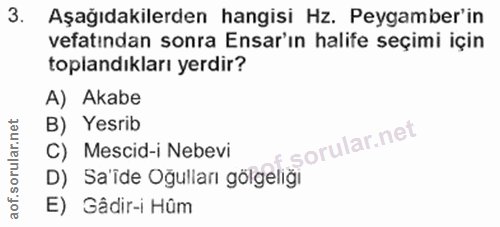 3. soru: Aşağıdakilerden hangisi Hz. Peygamber'in vefatından sonra Ensar'ın halife seçimi için toplandıkları yerdir? A) Akabe…