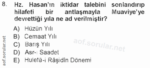 8. soru: Hz. Hasan'ın iktidar talebini sonlandirip hilafeti bir antlaşmayla Muaviye'ye devrettiği yıla ne ad verilmiştir? A) H…