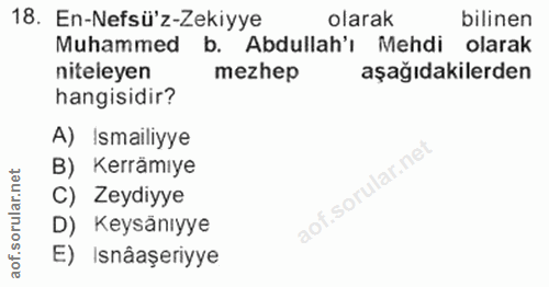 18. soru: En-Nefsü'z-Zekiyye olarak bilinen Muhammed b. Abdullah'ı Mehdi olarak niteleyen mezhep aşağıdakilerden hangisidir? A)…