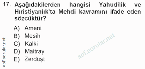 17. soru: Aşağıdakilerden hangisi Yahudilik ve Hıristiyanlık'ta Mehdi kavramını ifade eden sözcüktür? A) Ameni B) Mesih C) Kalk…