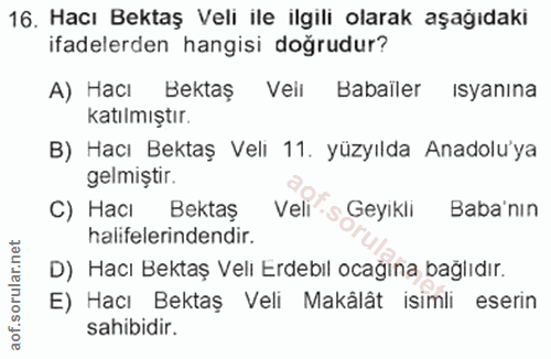 16. soru: Hacı Bektaş Veli ile ilgili olarak aşağıdaki ifadelerden hangisi doğrudur? A) Hacı Bektaş Veil Babailer ısyanına katı…