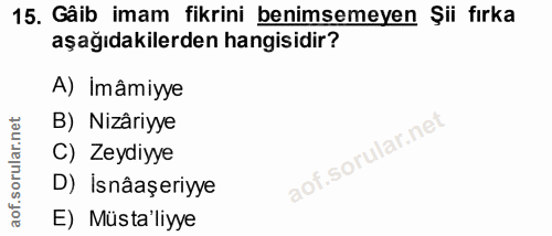 15. soru: Gâib imam fikrini benimsemeyen Şii fırka aşağıdakilerden hangisidir? A) Imâmiyye B) Nizâriyye C) Zeydiyye D) Isnâaşer…