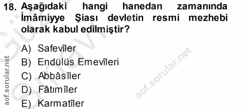 18. soru: Aşağıdaki hangi hanedan zamanında İmâmiyye Siası devletin resmi mezhebi olarak kabul edilmiştir? A) Safeviler B) Endü…