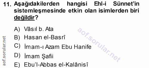 11. soru: Aşağıdakilerden hangisi Ehl-i Sünnet'in sistemleşmesinde etkin olan isimlerden biri değildir? A) Vâsıl b. Ata B) Hasa…
