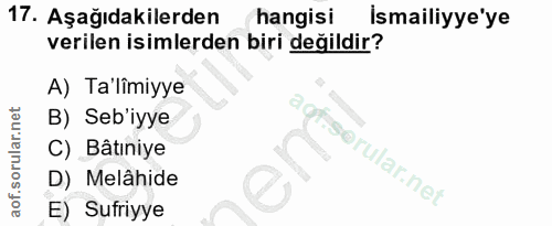 17. soru: Aşağıdakilerden hangisi Ismailiyye'ye verilen isimlerden biri değildir? A) Ta'lîmiyye B) Seb'iyye C) Bâtıniye is@rula…