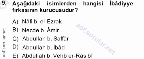 9. soru: • Aşağıdaki isimlerden hangisi ibâdiyye fırkasının kurucusudur? A) Nâfi b. el-Ezrak B) Necde b. Âmir C) Abdullah b. S…