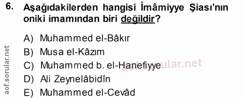 6. soru: Aşağıdakilerden hangisi İmâmiyye Şası'nın oniki imamından biri değildir? A) Muhammed el-Bâkır B) Musa el-Kâzım C) Muh…