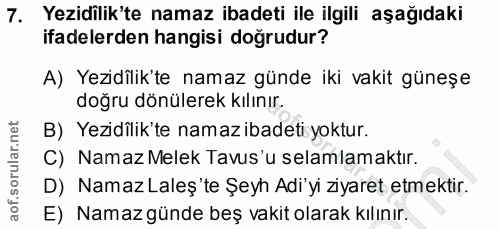 7. soru: Yezidilik'te namaz ibadeti ile ilgili aşağıdaki ifadelerden hangisi doğrudur? A) Yezidilik'te namaz günde iki vakit g…