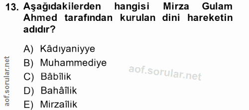 13. soru: Aşağıdakilerden hangisi Mirza Gulam Ahmed tarafından kurulan dini hareketin adıdır? A) Kâdıyaniyye orular.net B) Muha…
