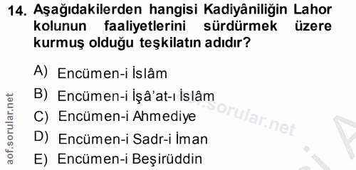 14. soru: Aşağıdakilerden hangisi Kadiyâniliğin Lahor kolunun faaliyetlerini sürdürmek üzere kurmuş olduğu teşkilatın adıdır? A…