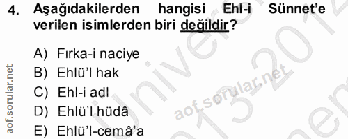4. soru: Aşağıdakilerden hangisi Ehl-i Sünnet'e verilen isimlerden biri değildir? A) Fırka-i naciye B) Ehlü'l hak C) Ehl-i adl…