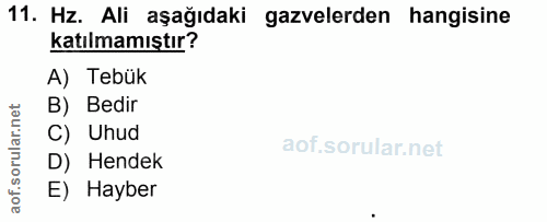 11. soru: Hz. Ali aşağıdaki gazvelerden hangisine katılmamıştır? A) Tebük B) Bedir C) Uhud D) Hendek E) Hayber