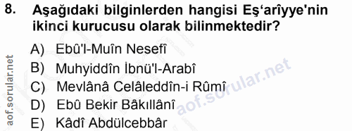 8. soru: Aşağıdaki bilginlerden hangisi Eş'arîyye'nin ikinci kurucusu olarak bilinmektedir? A) Ebü'l-Muîn Nesefi B) Muhyiddîn…