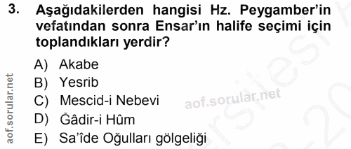 3. soru: Aşağıdakilerden hangisi Hz. Peygamber'in vefatından sonra Ensar'ın halife seçimi için toplandıkları yerdir? A) Akabe…