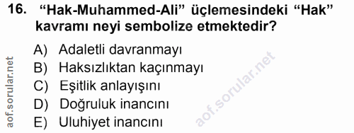 16. soru: "Hak-Muhammed-Ali" üçlemesindeki "Hak" kavramı neyi sembolize etmektedir? A) Adaletli davranmayı B) Haksızlıktan kaçı…