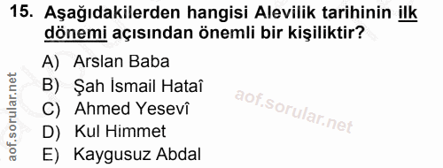 15. soru: Aşağıdakilerden hangisi Alevilik tarihinin ilk dönemi açısından önemli bir kişiliktir? A) Arslan Baba B) Şah Ismail H…