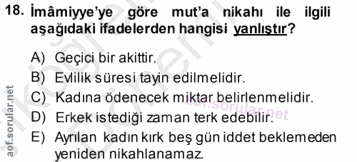 18. soru: İmâmiyye'ye göre mut'a nikahı ile ilgili aşağıdaki ifadelerden hangisi yanlıştır? A) Geçicı bir akittir. B) Evlilik s…