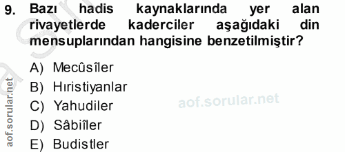 9. soru: Bazı hadis kaynaklarında yer alan rivayetlerde kaderciler aşağıdaki din mensuplarından hangisine benzetilmiştir? A) M…