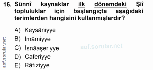 16. soru: Sünnî kaynaklar ilk dönemdeki Sii topluluklar için başlangıçta aşağıdaki terimlerden hangisini kullanmışlardır? A) Ke…