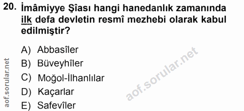 20. soru: İmâmiyye Şîası hangi hanedanlık zamanında ilk defa devletin resmî mezhebi olarak kabul edilmiştir? A) Abbasiler B) Bü…