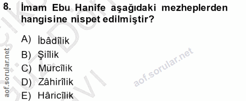 8. soru: Imam Ebu Hanife aşağıdaki mezheplerden hangisine nispet edilmiştir? A) İbâdîlik B) Şiilik C) Mürcilik D) Zâhirîlik E)…