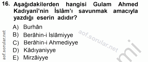 16. soru: Aşağıdakilerden hangisi Gulam Ahmed Kadıyanînin İslâm'ı savunmak amacıyla yazdığı eserin adıdır? A) Burhân B) Berâhin…