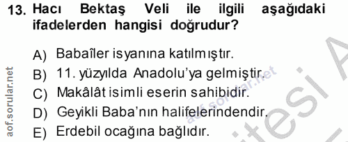 13. soru: Hacı Bektaş Veli ile ilgili aşağıdaki ifadelerden hangisi doğrudur? A) Babaîler isyanına katılmıştır. B) 11. yüzyılda…