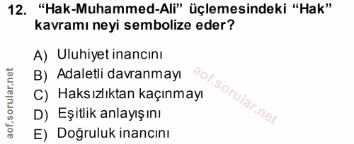 12. soru: "Hak-Muhammed-Ali" üçlemesindeki "Hak" kavramı neyi sembolize eder? A) Uluhiyet inancını B) Adaletli davranmayı C) Ha…
