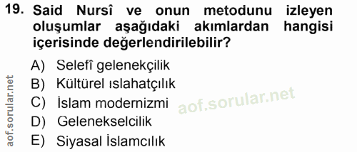 19. soru: Said Nursî ve onun metodunu izleyen oluşumlar aşağıdaki akimlardan hangisi içerisinde değerlendirilebilir? A) Selefi…