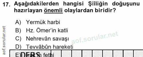 17. soru: Aşağıdakilerden hangisi Şiiliğin doğuşunu hazırlayan önemli olaylardan biridir? A) Yermük harbi C) Nehrevân savași B)…