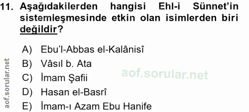 11. soru: Aşağıdakilerden hangisi Ehl-i Sünnet'in sistemleşmesinde etkin olan isimlerden biri değildir? A) Ebul-Abbas el-Kalâni…