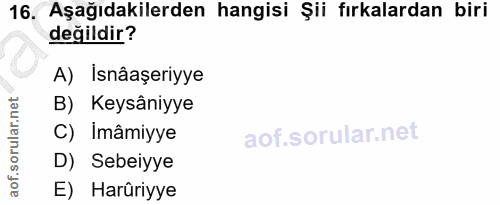 16. soru: Aşağıdakilerden hangisi Şii fırkalardan biri değildir? A) İsnâaşeriyye B) Keysâniyye C) Imâmiyye D) Sebeiyye aof. E)…