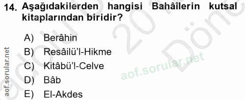 14. soru: Aşağıdakilerden hangisi Bahâîlerin kutsal kitaplarından biridir? Berâhin B) Resâilu'l-Hikme C) Kitâbü'l-Celve aof.sor…