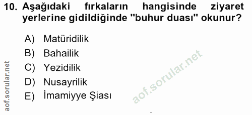 10. soru: Aşağıdaki fırkaların hangisinde ziyaret yerlerine gidildiğinde "buhur duası" okunur? A) Matüridilik B) Bahailik C) Ye…