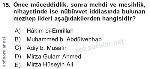 15. soru: Önce müceddidlik, sonra mehdi ve mesihlik, nihayetinde ise nübüvvet iddiasında bulunan mezhep lideri aşağıdakilerden…
