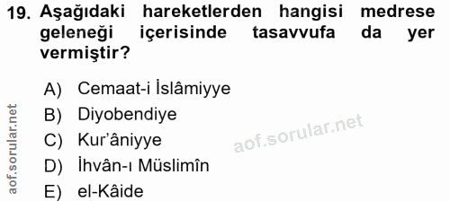 19. soru: Aşağıdaki hareketlerden hangisi medrese geleneği içerisinde tasavvufa da yer vermiştir? A) Cemaat-i İslâmiyye B) Diyo…