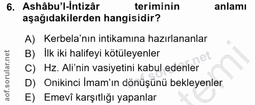 6. soru: Ashâbu'l-intizâr teriminin anlamı aşağıdakilerden hangisidir? A) Kerbela'nın intikamına hazırlananlar B) İlk iki hali…