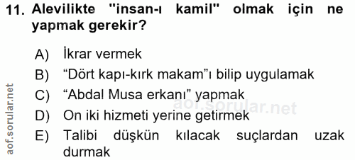 11. soru: Alevilikte "insan-ı kamil" olmak için ne yapmak gerekir? A) Ikrar vermek B) "Dört kapı-kırk makam"ı bilip uygulamak C…