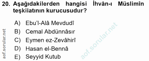 20. soru: Aşağıdakilerden hangisi İhvân-ı Müslimîn teşkilatının kurucusudur? A) Ebu'l-Alâ Mevdudî B) Cemal Abdünnâsır C) Eymen…