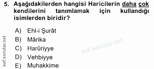 5. soru: Aşağıdakilerden hangisi Haricilerin daha çok kendilerini tanımlamak için kullandığı isimlerden biridir? A) Ehl-i Şurâ…