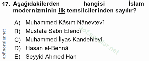 17. soru: Aşağıdakilerden hangisi İslam modernizminin ilk temsilcilerinden sayılır? A) Muhammed Kâsım Nânevtevi B) Mustafa Sabr…