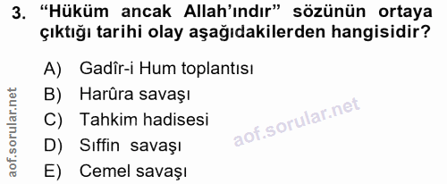 3. soru: "Hüküm ancak Allah'ındır" sözünün ortaya çıktığı tarihi olay aşağıdakilerden hangisidir? A) Gadîr-i Hum toplantısı B)…