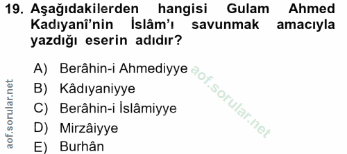 19. soru: Aşağıdakilerden hangisi Gulam Ahmed Kadıyanî'nin islâm'ı savunmak amacıyla yazdığı eserin adıdır? B) Kâdıyaniyye C) B…